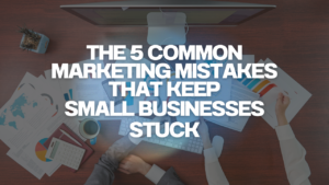 Overhead view of business desk with marketing charts, keyboard, coffee, and bold text reading “The 5 Common Marketing Mistakes That Keep Small Businesses Stuck”